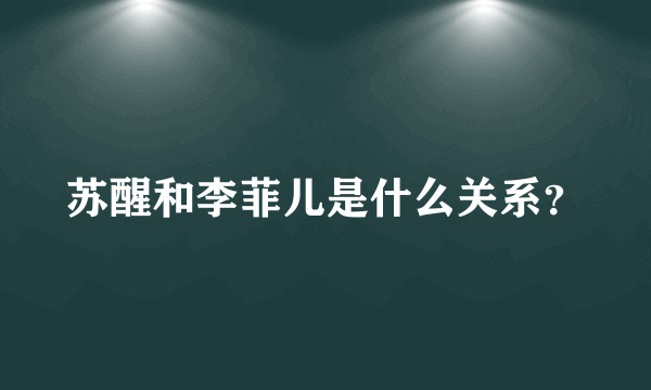 苏醒和李菲儿是什么关系？