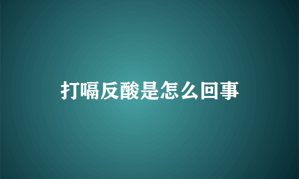 打嗝反酸是怎么回事