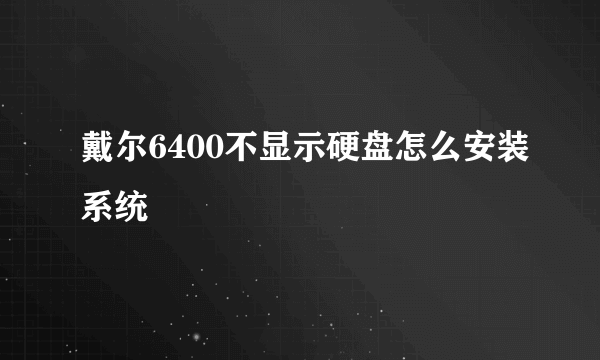 戴尔6400不显示硬盘怎么安装系统