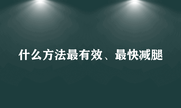 什么方法最有效、最快减腿