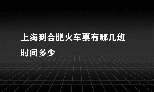 上海到合肥火车票有哪几班 时间多少