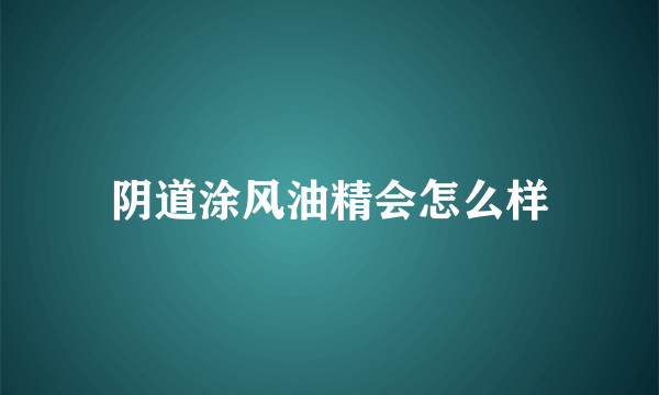 阴道涂风油精会怎么样