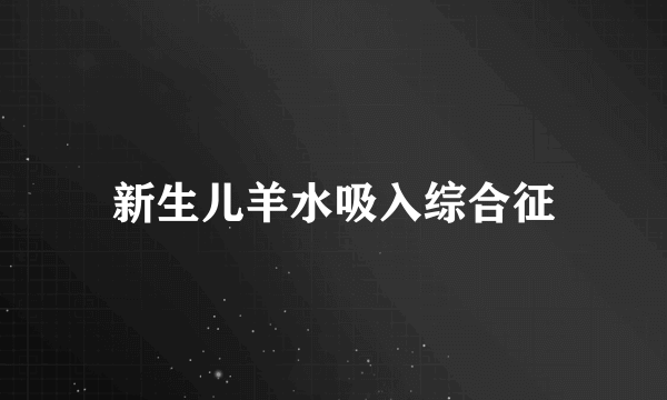 新生儿羊水吸入综合征