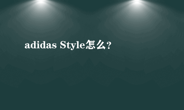 adidas Style怎么？