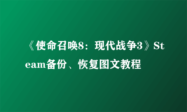 《使命召唤8：现代战争3》Steam备份、恢复图文教程