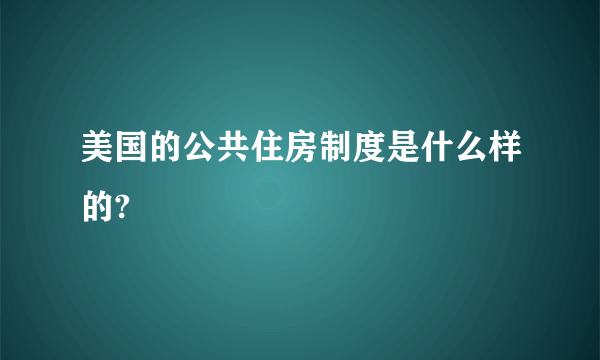 美国的公共住房制度是什么样的?