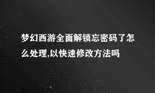 梦幻西游全面解锁忘密码了怎么处理,以快速修改方法吗