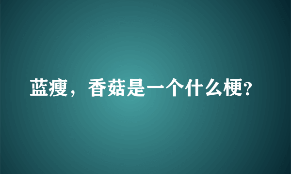 蓝瘦，香菇是一个什么梗？