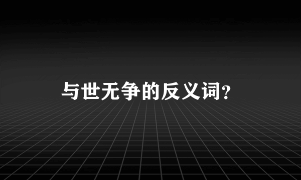 与世无争的反义词？