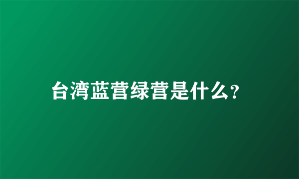 台湾蓝营绿营是什么？