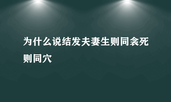 为什么说结发夫妻生则同衾死则同穴