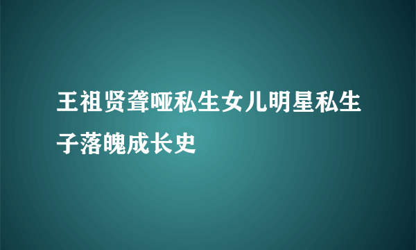 王祖贤聋哑私生女儿明星私生子落魄成长史