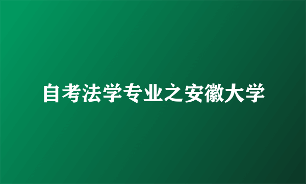 自考法学专业之安徽大学