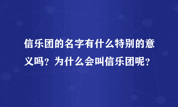 信乐团的名字有什么特别的意义吗？为什么会叫信乐团呢？