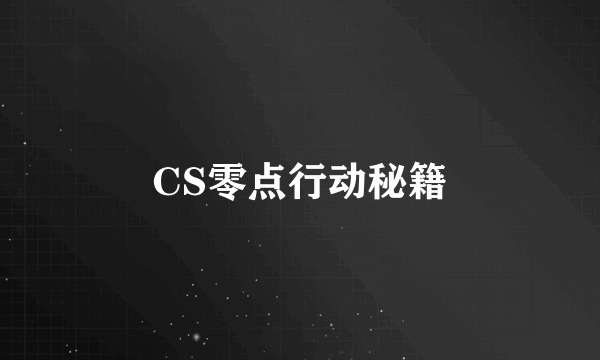 CS零点行动秘籍