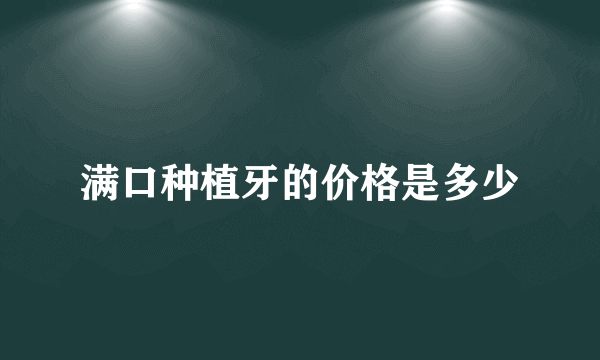 满口种植牙的价格是多少