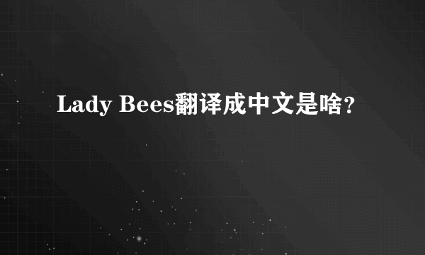 Lady Bees翻译成中文是啥？