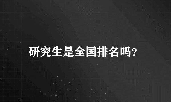 研究生是全国排名吗？