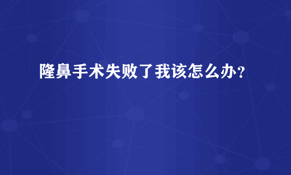 隆鼻手术失败了我该怎么办？