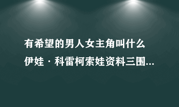 有希望的男人女主角叫什么 伊娃·科雷柯索娃资料三围与作品介绍