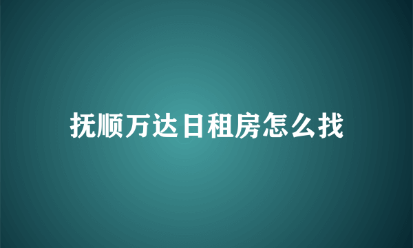 抚顺万达日租房怎么找