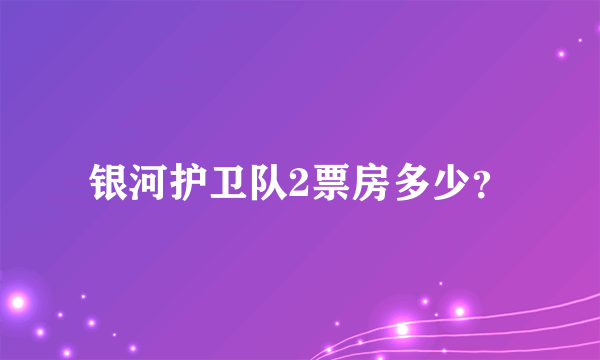 银河护卫队2票房多少？