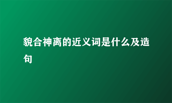 貌合神离的近义词是什么及造句