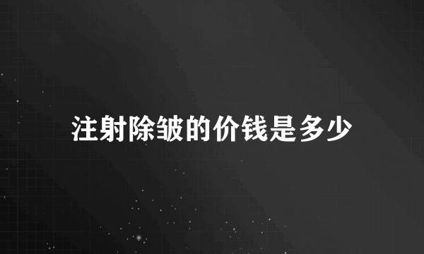 注射除皱的价钱是多少