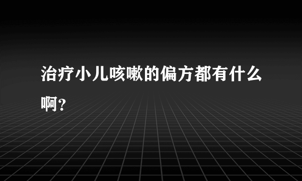 治疗小儿咳嗽的偏方都有什么啊？