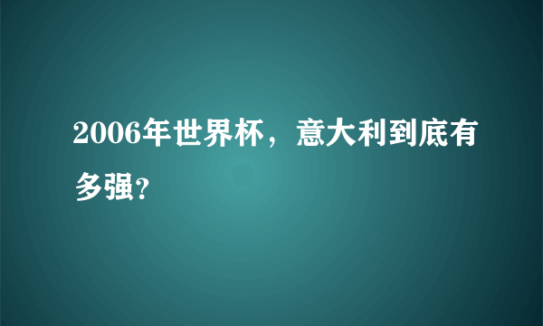 2006年世界杯，意大利到底有多强？