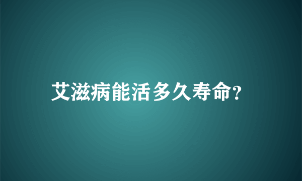 艾滋病能活多久寿命？