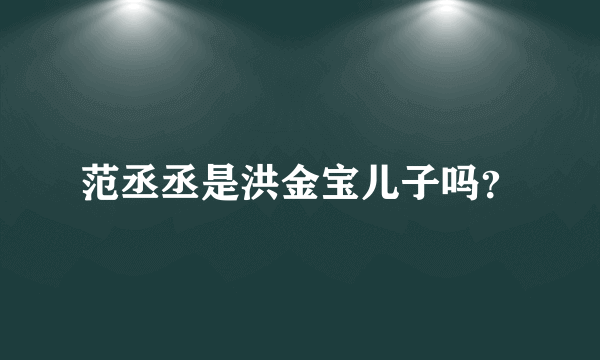 范丞丞是洪金宝儿子吗？