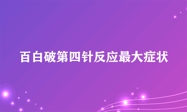 百白破第四针反应最大症状