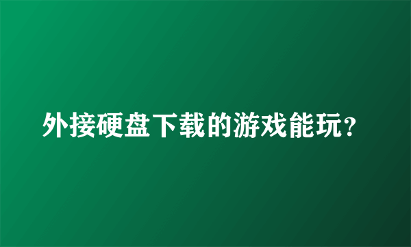 外接硬盘下载的游戏能玩？