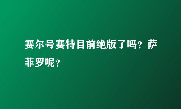 赛尔号赛特目前绝版了吗？萨菲罗呢？