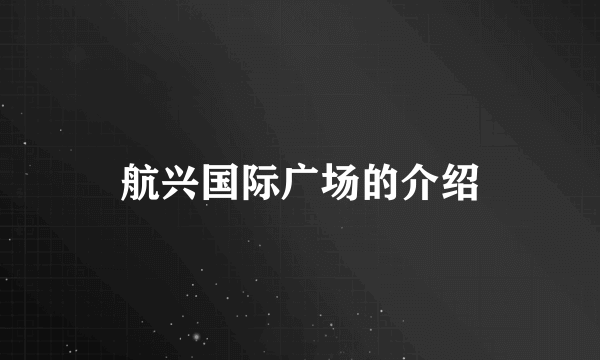 航兴国际广场的介绍