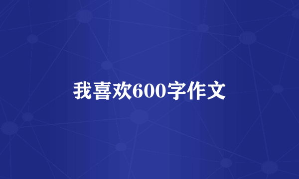 我喜欢600字作文