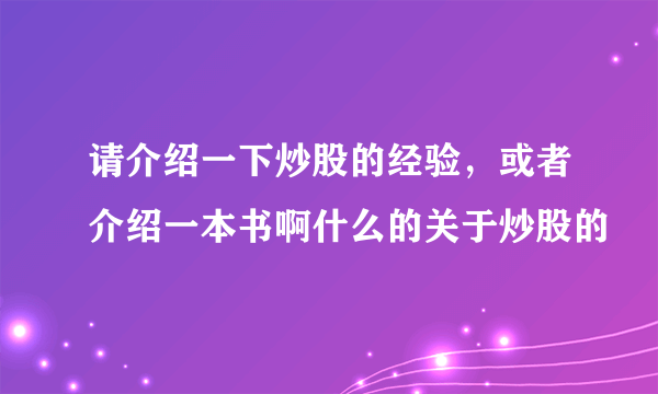 请介绍一下炒股的经验，或者介绍一本书啊什么的关于炒股的